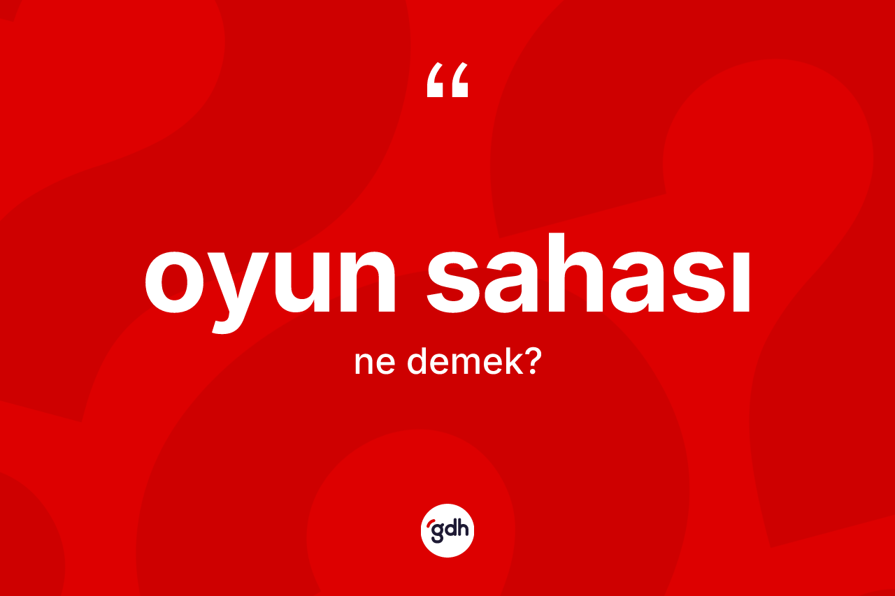 Oyun sahası kelimesinin anlamı nedir? Oyun sahasının halk arasındaki kullanımı nasıldır?