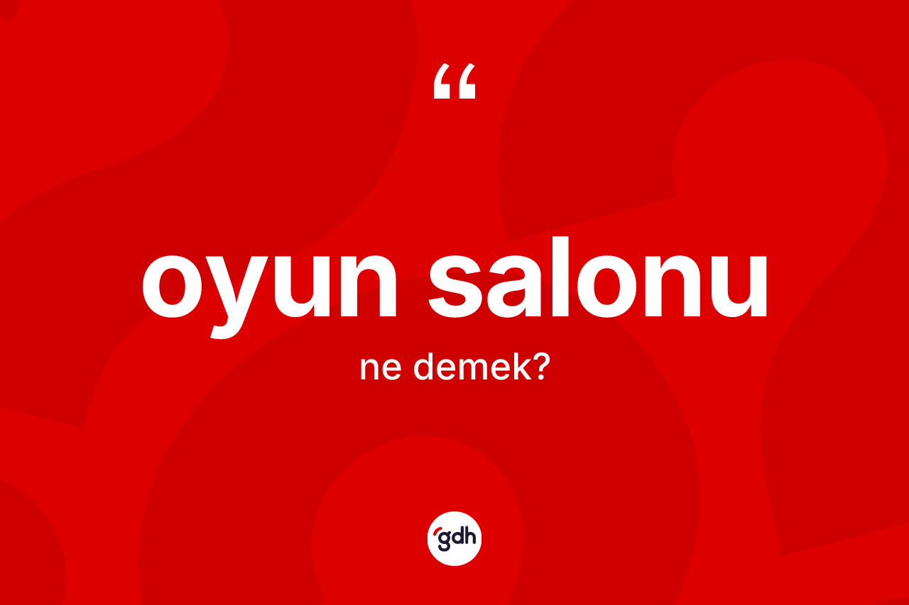Oyun salonu ne anlama gelir? Oyun salonunun TDK'ya göre anlamı nedir?