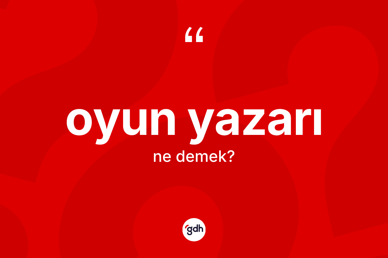 Oyun yazarı kelimesinin sözlükteki tanımı nedir? Oyun yazarının TDK'ya göre anlamı nedir?