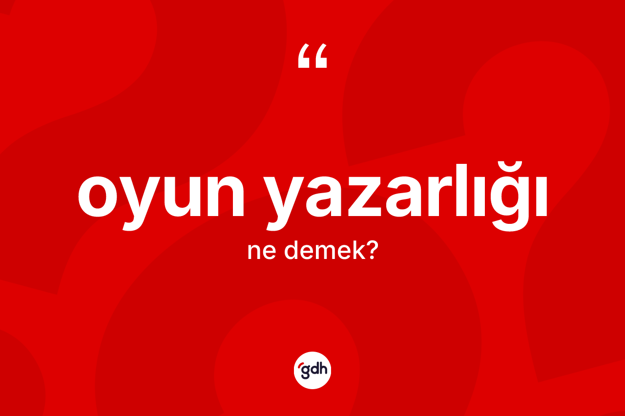 Oyun yazarlığı kelimesi nedir? Oyun yazarlığının TDK'ya göre anlamı nedir?