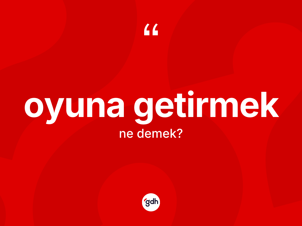 Oyuna getirmek ifadesinin kısaca tanımı nedir? Oyuna getirmek ifadesinin özellikleri nelerdir?
