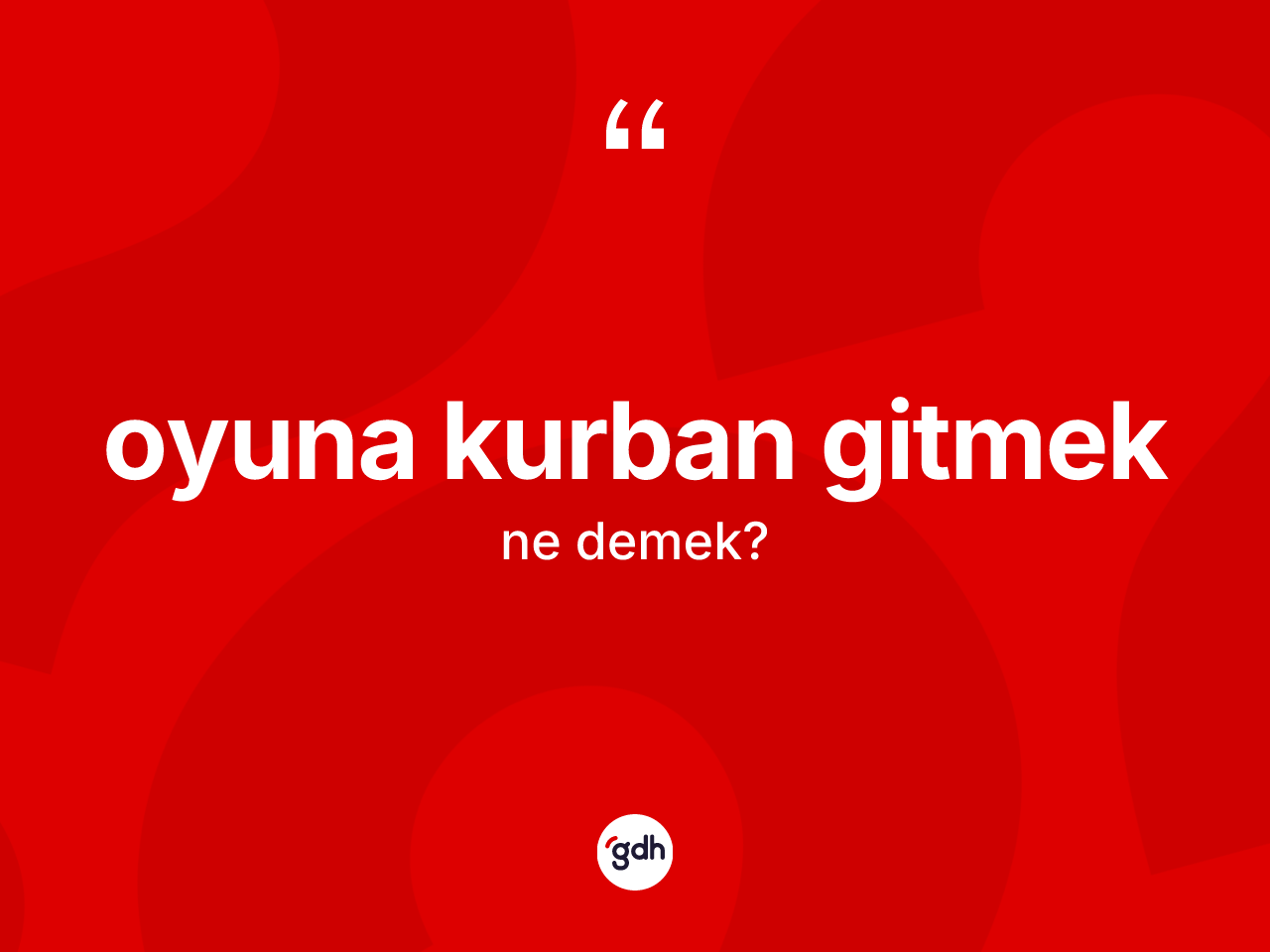 Oyuna kurban gitmek ne demektir? Oyuna kurban gitmek ifadesinin özellikleri nelerdir?