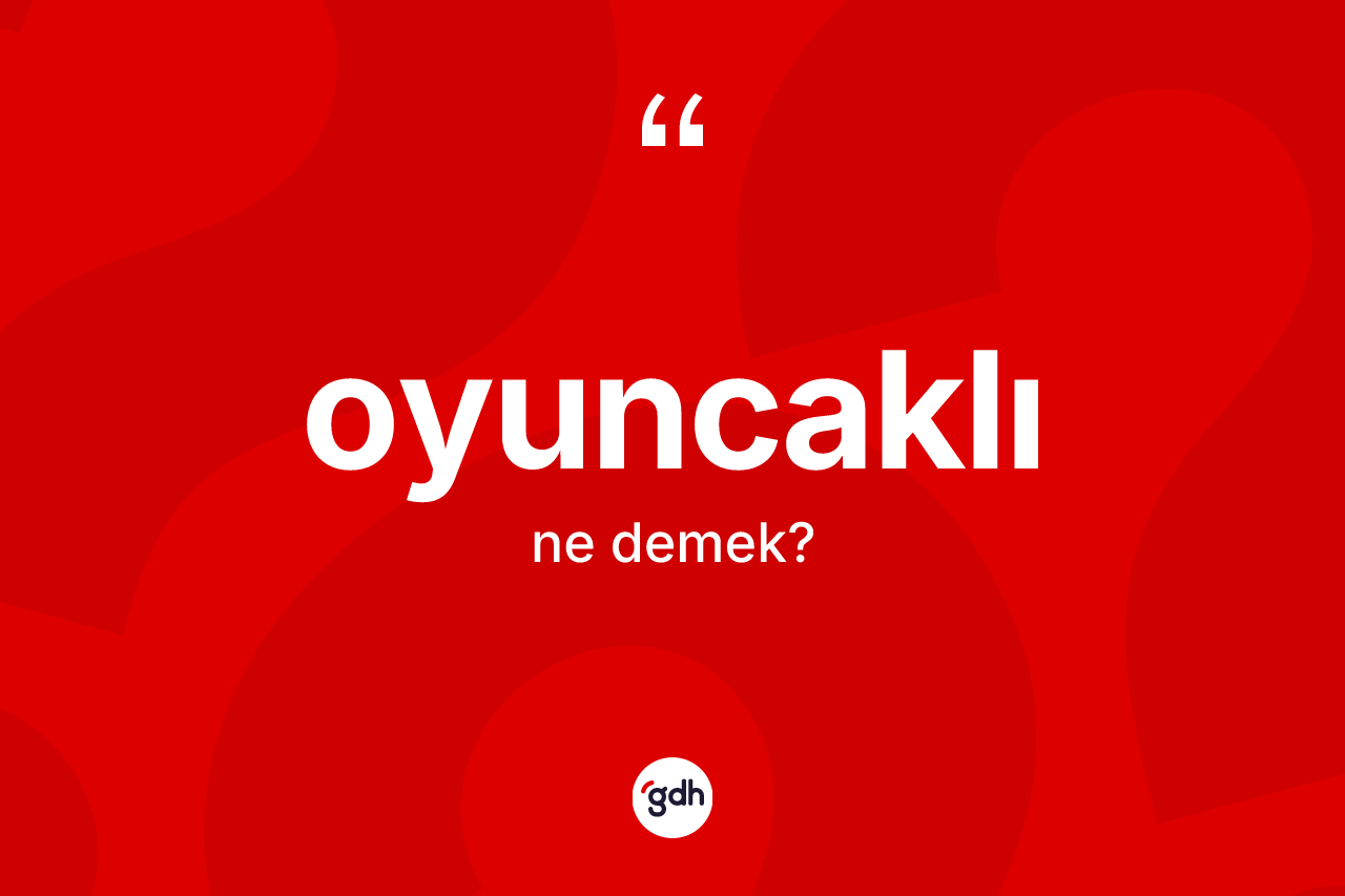 Oyuncaklı kelimesi ne demek?