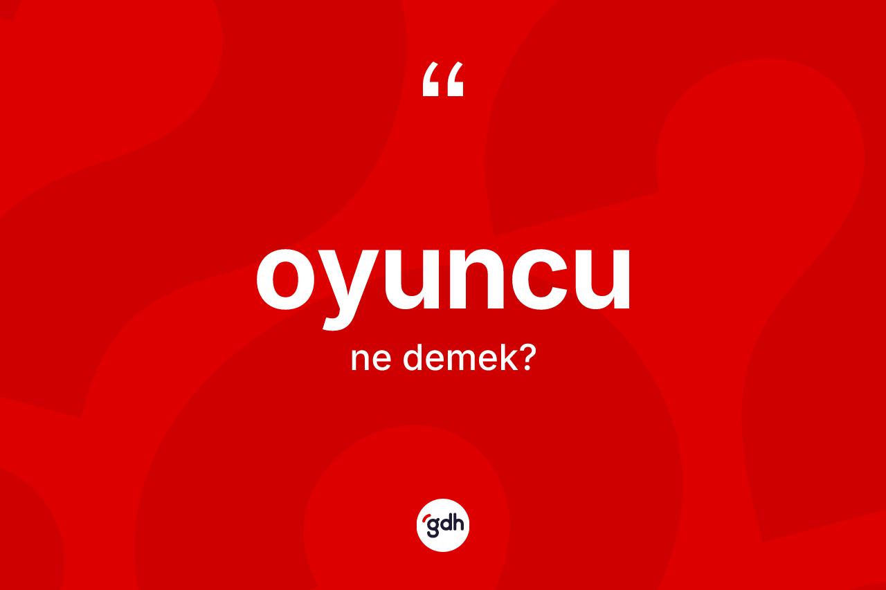 Oyuncu ne anlama gelir? Oyuncunun TDK'ya göre anlamı nedir?