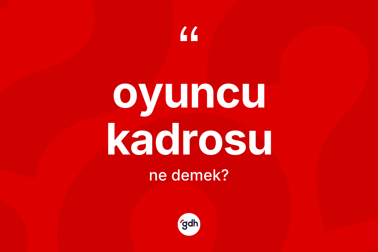 Oyuncu kadrosu kelimesinin anlamı nedir? Oyuncu kadrosunun TDK'ya göre anlamı nedir?