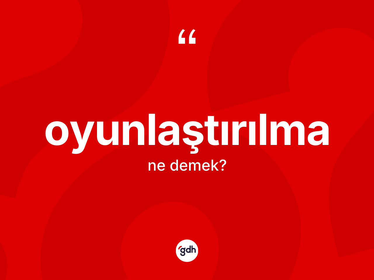 Oyunlaştırılma kelimesi ne anlama gelir? Oyunlaştırılmanın halk arasındaki kullanımı nasıldır?