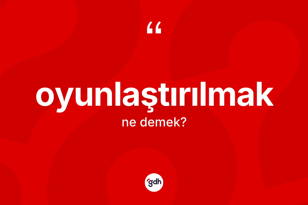 Oyunlaştırılmak kelimesinin tanımı nedir? Oyunlaştırılmak kelimesinin TDK'ya göre açıklaması nedir?