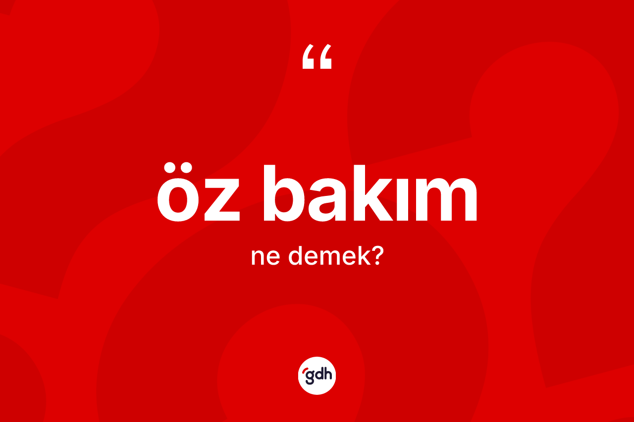 Öz bakım  kelimesinin anlamı nedir?