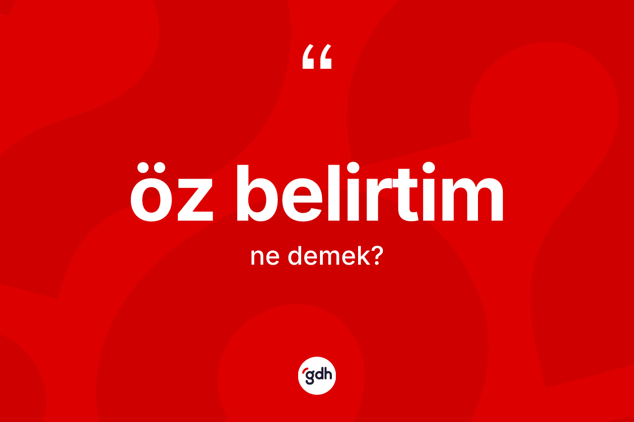 Öz belirtim kelimesinin sözlükteki tanımı nedir?