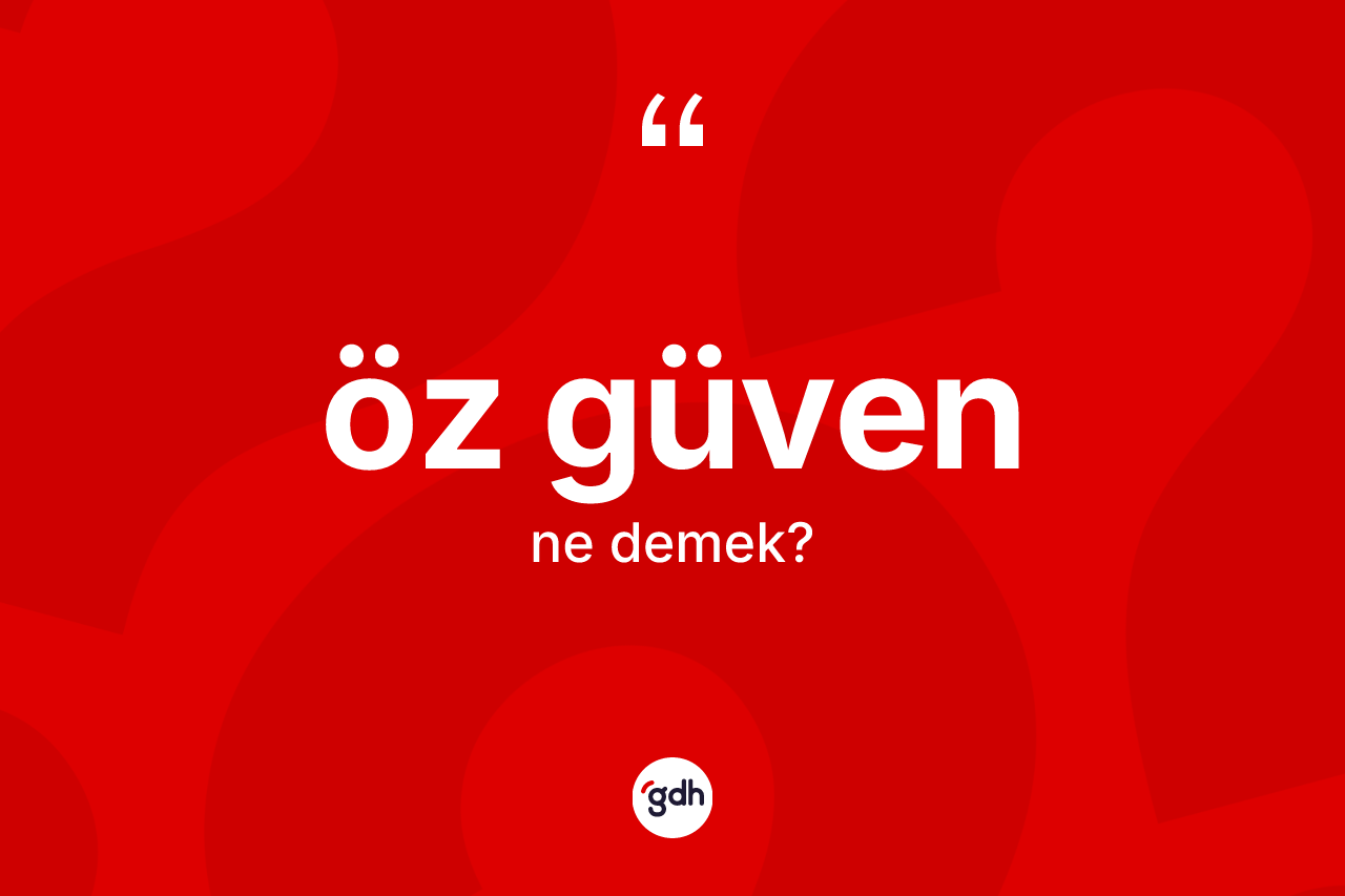 Öz güven kelimesinin sözlükteki tanımı nedir?