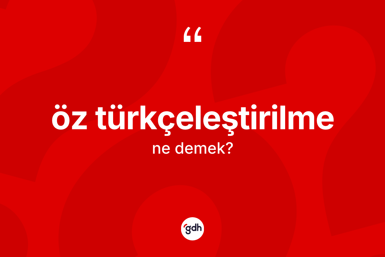 Öz Türkçeleştirilme  kelimesi nedir?