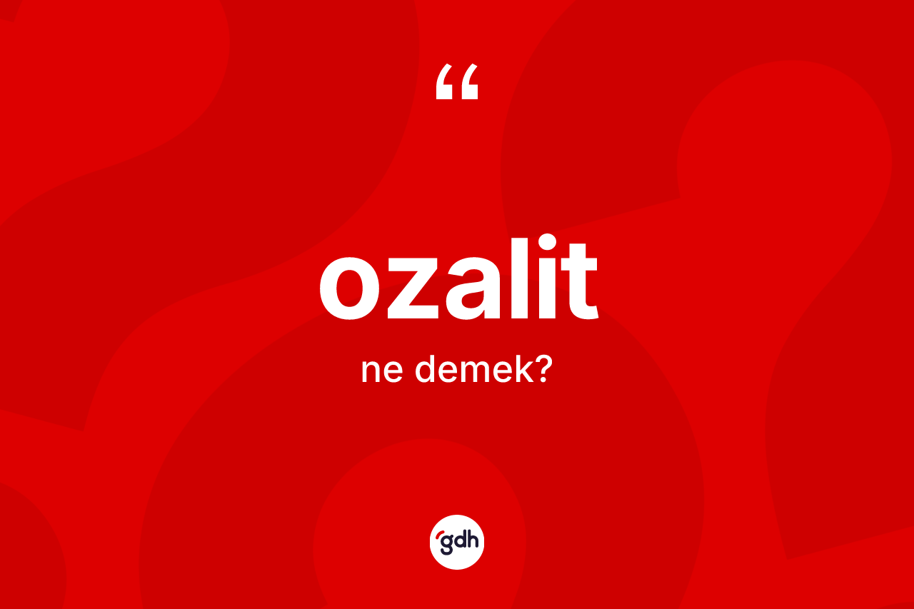 Ozalit kelimesi ne demek? Ozalit kelimesinin TDK'ya göre açıklaması nedir?