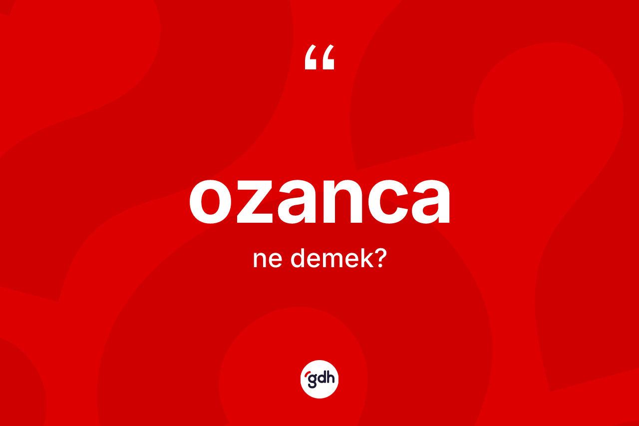 Ozanca kelimesinin tanımı nedir? Ozanca kelimesinin TDK'ya göre açıklaması nedir?