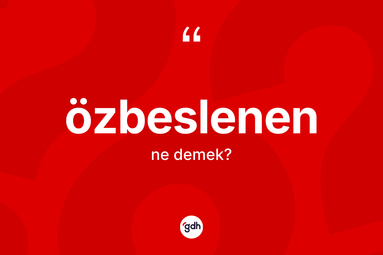 Özbeslenen kelimesinin sözlükteki tanımı nedir?