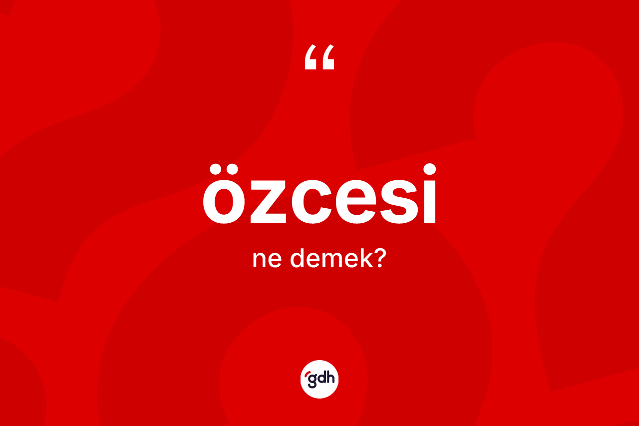 Özcesi kelimesinin tanımı nedir?