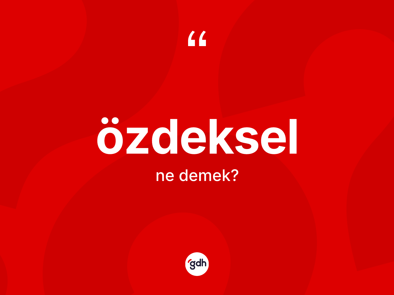 Özdeksel kelimesi ne demek? Özdekselin halk arasındaki kullanımı nasıldır?
