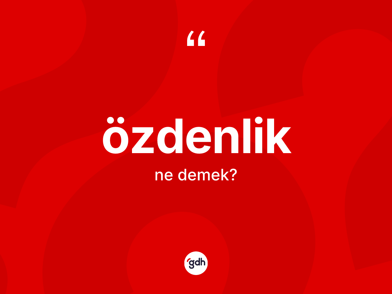 Özdenlik nedir? Özdenlik kelimesinin TDK'ya göre açıklaması nedir?