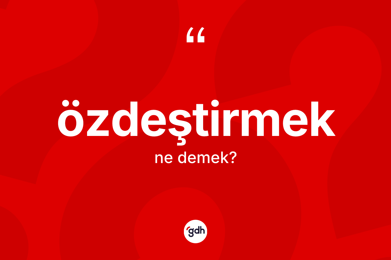 Özdeştirmek kelimesinin sözlükteki tanımı nedir?