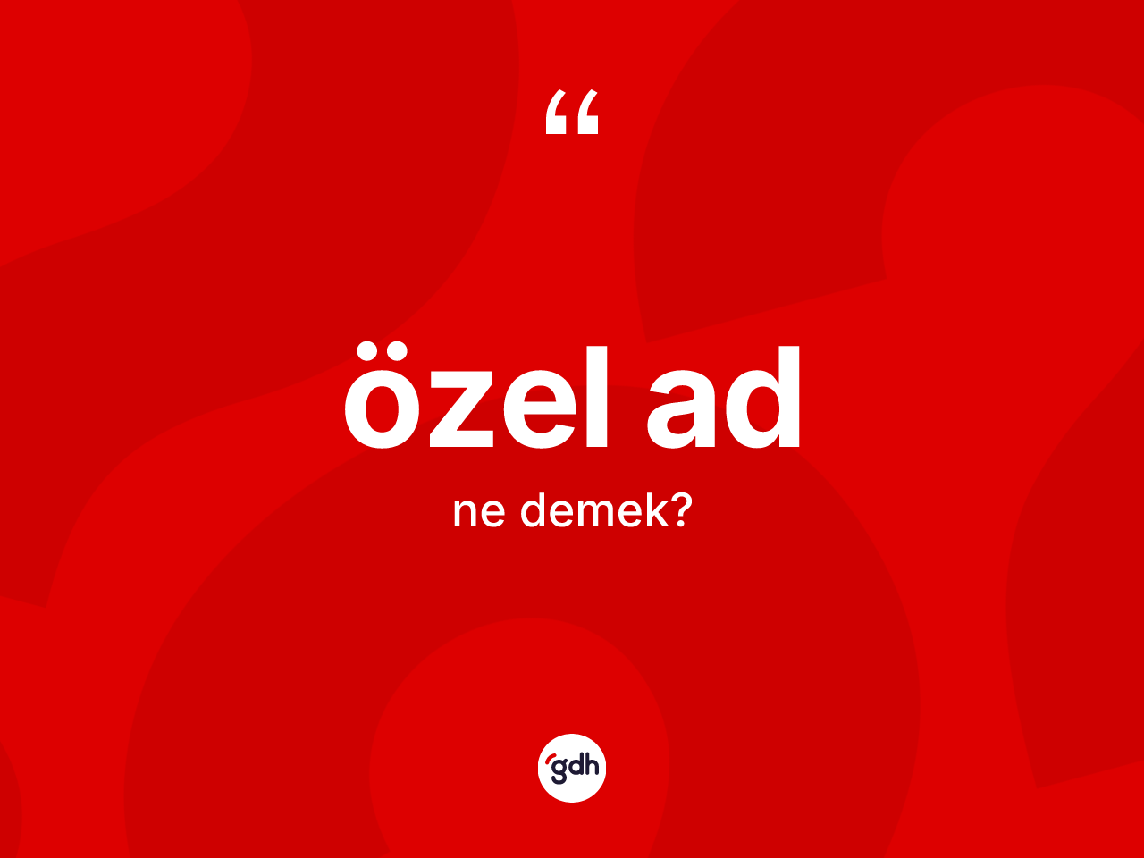 Özel ad ne demek? Özel ad kelimesinin kaç farklı anlamı var?