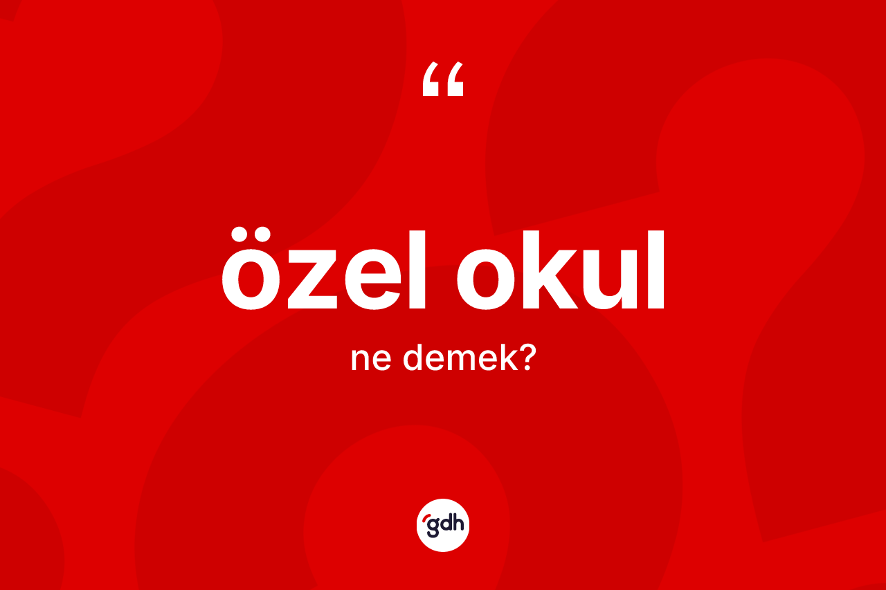 Özel okul kelimesinin anlamı nedir? Özel okulun TDK'ya göre anlamı nedir?