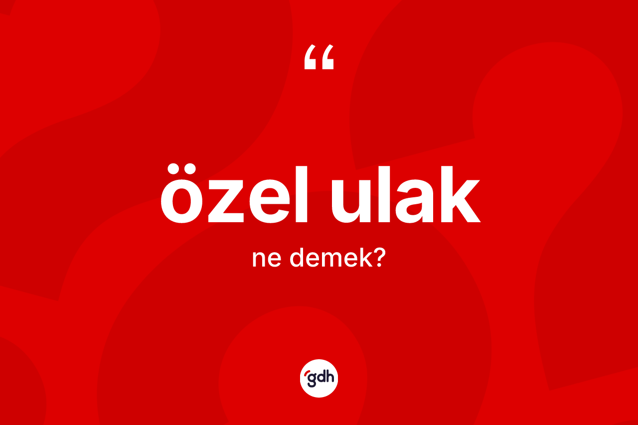 Özel ulak kelimesinin tanımı nedir?