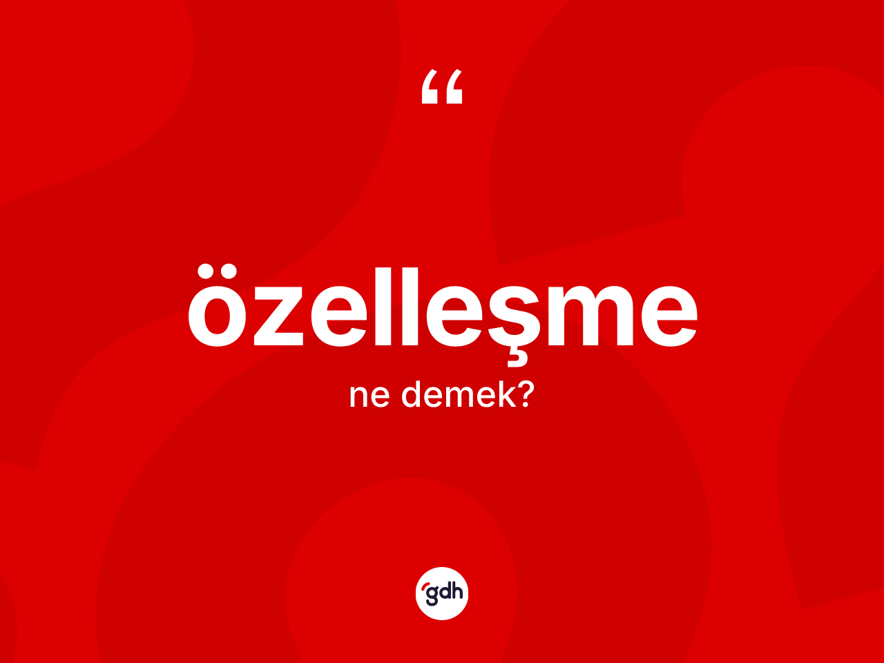 Özelleşme kelimesi nedir? Özelleşmenin TDK'ya göre anlamı nedir?