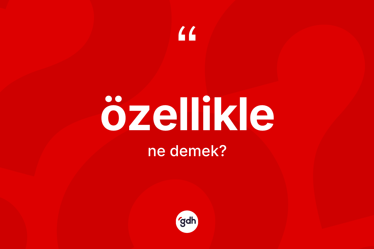 Özellikle kelimesi ne anlama gelir?