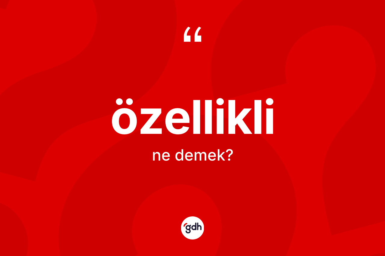 Özellikli kelimesinin sözlükteki tanımı nedir?
