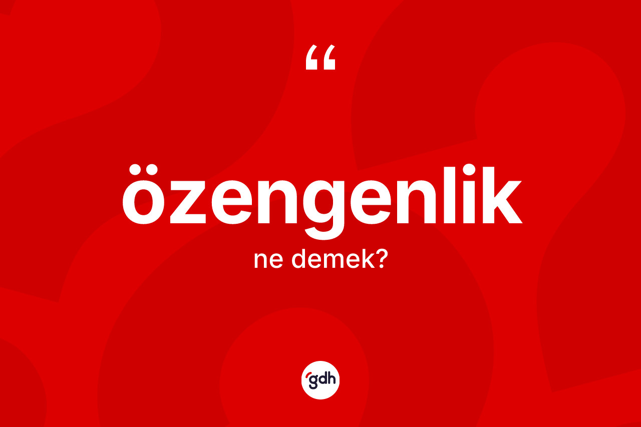 Özengenlik kelimesinin sözlükteki tanımı nedir?
