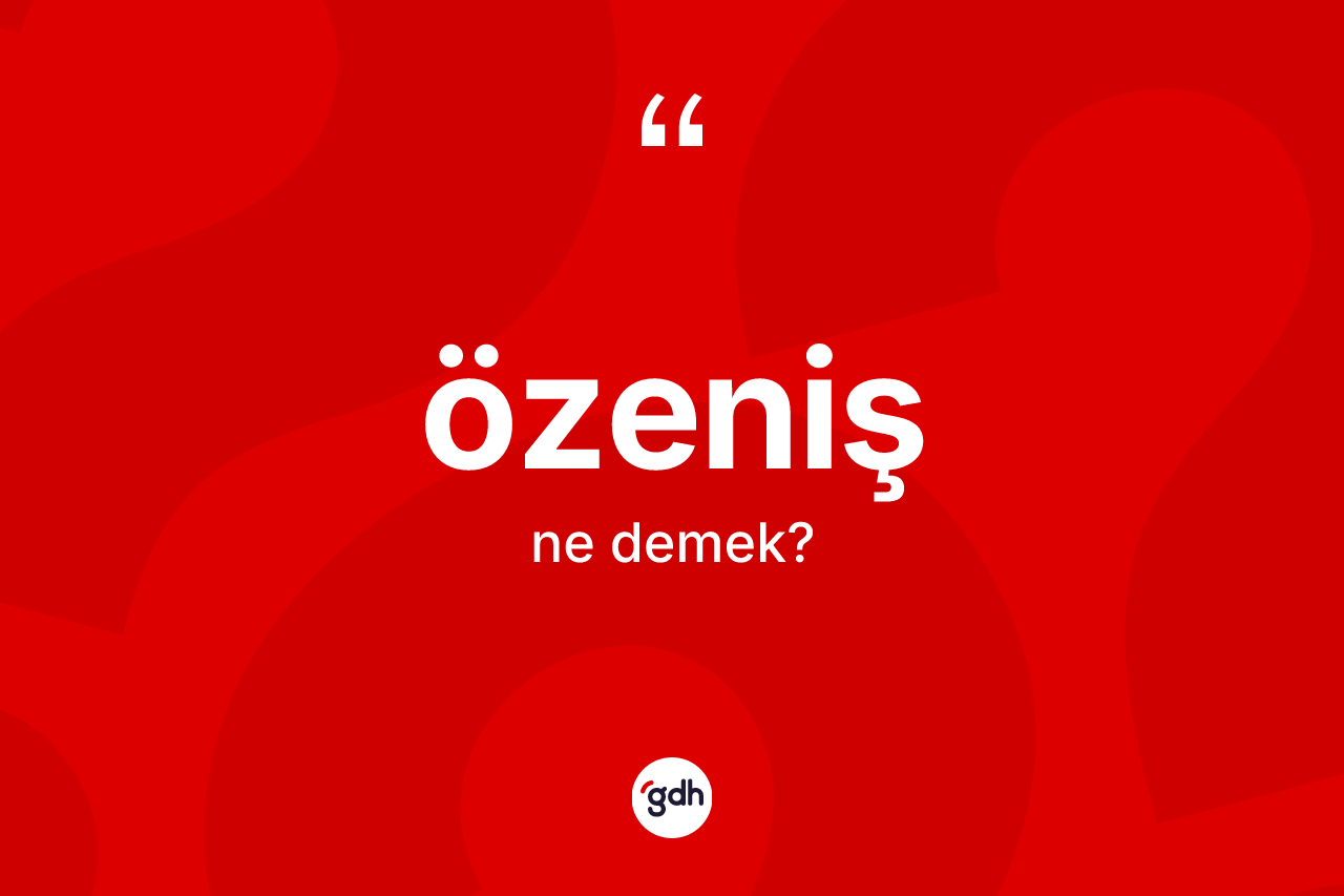 Özeniş kelimesi nedir? Özenişin kısaca tanımı nedir?