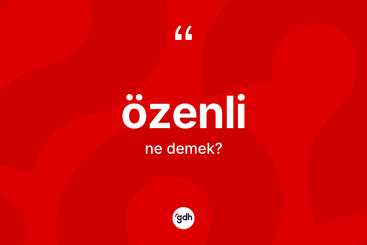 Özenli ne demek?