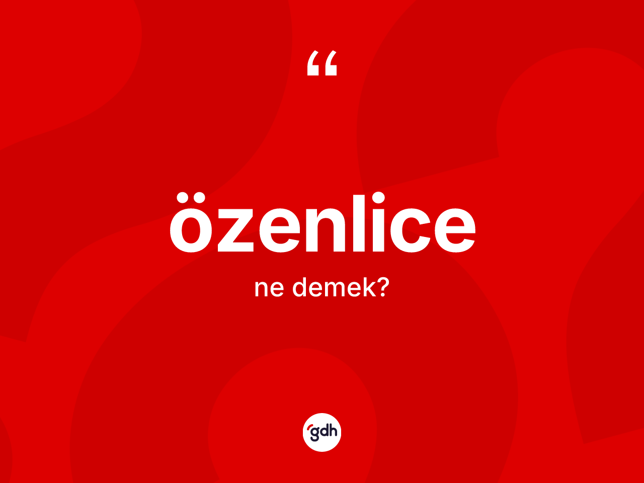 Özenlice kelimesi ne demek? Özenlicenin TDK'ya göre anlamı nedir?