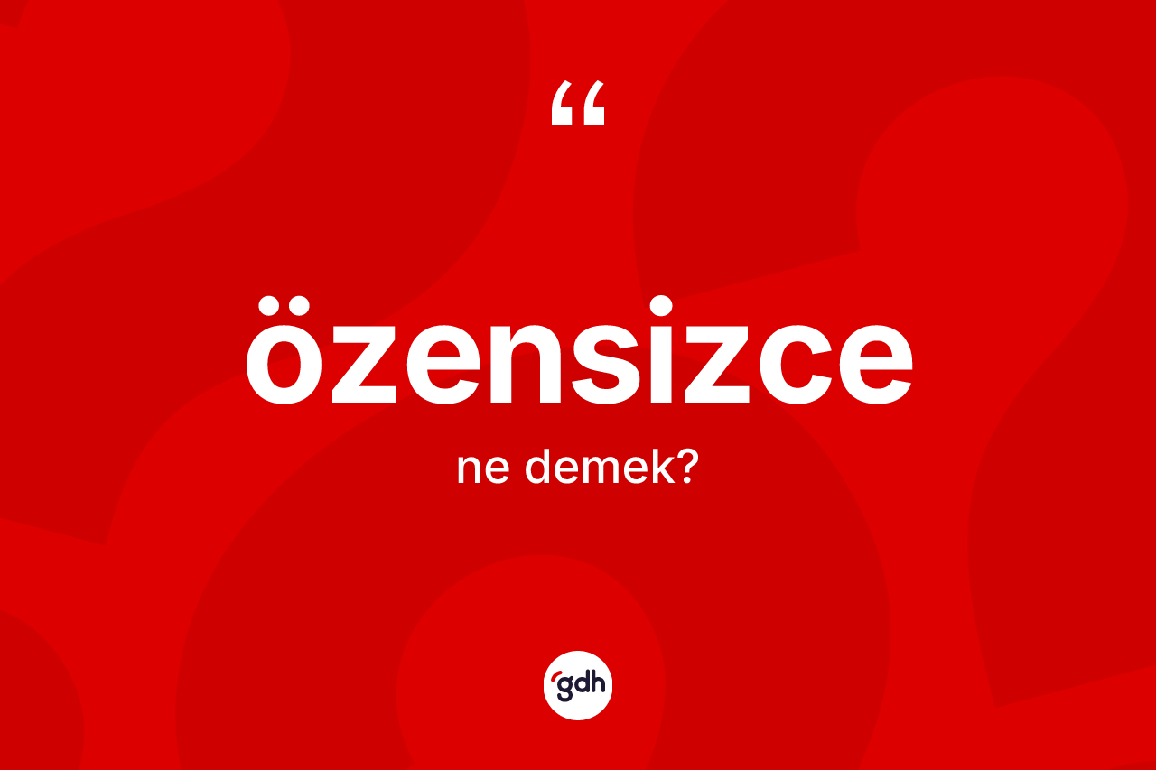 Özensizce ne demek?