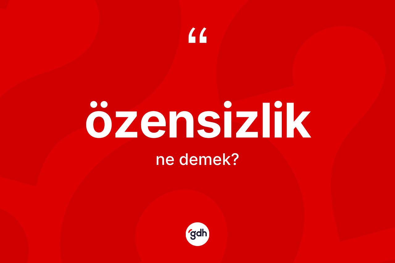 Özensizlik kelimesinin tanımı nedir?
