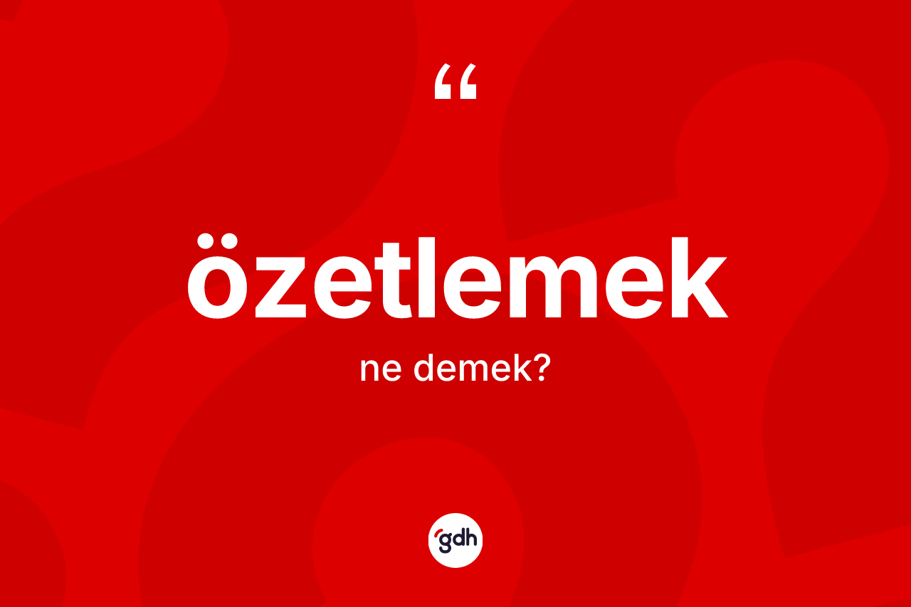 Özetlemek kelimesinin anlamı nedir?