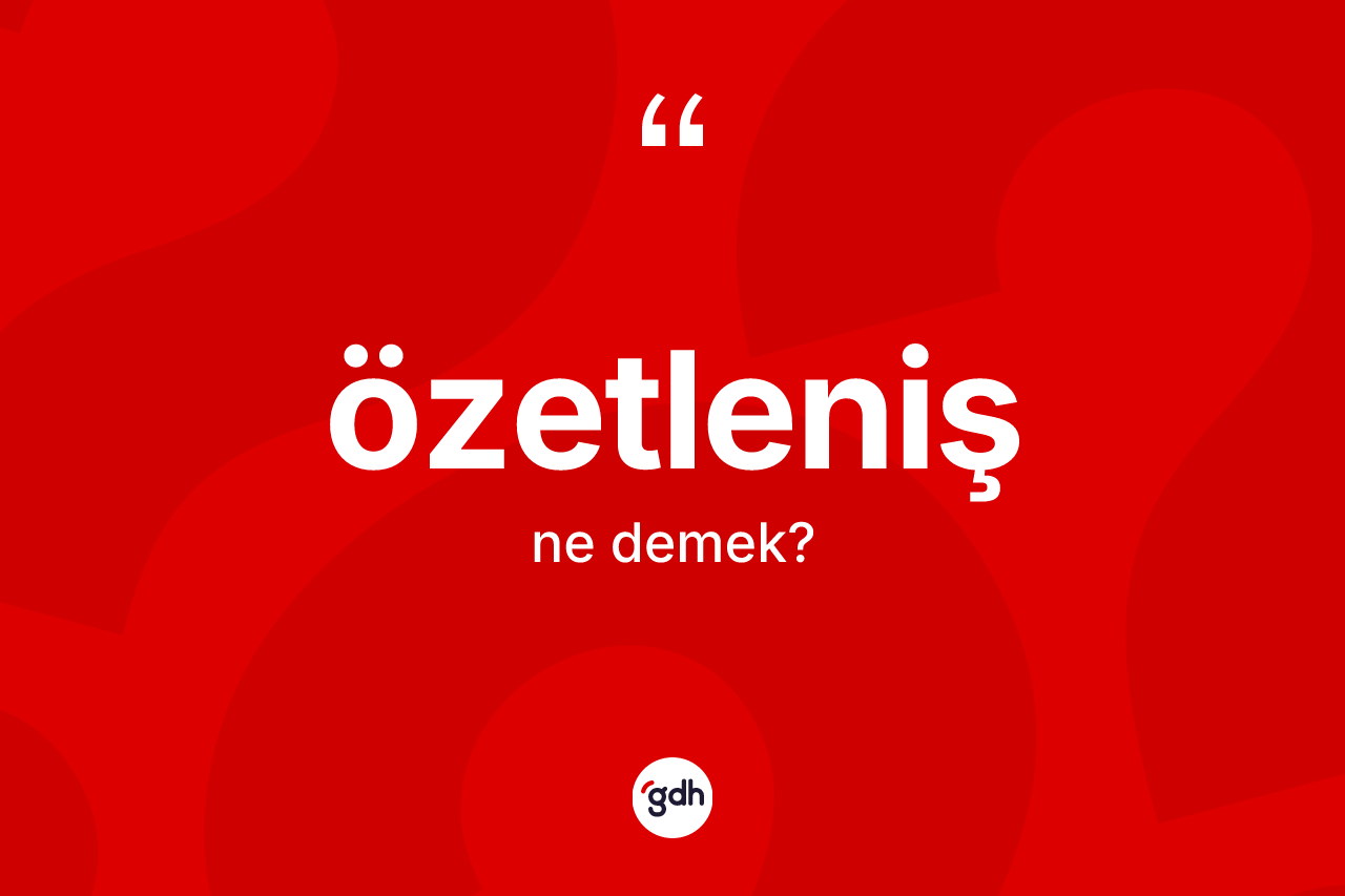 Özetleniş kelimesinin sözlükteki tanımı nedir? Özetlenişin halk arasındaki kullanımı nasıldır?