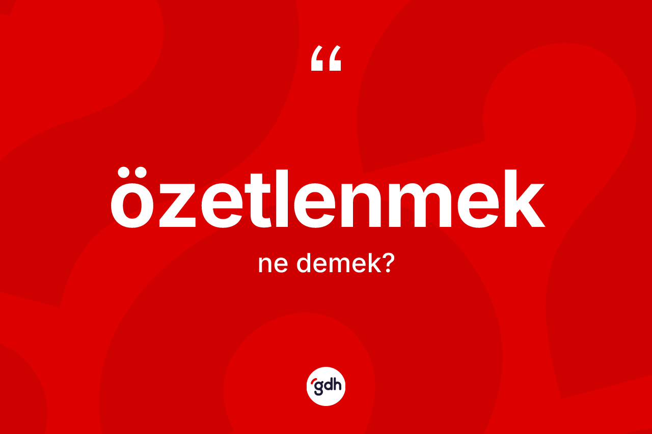 Özetlenmek kelimesi nedir? Özetlenmeğin sözlükteki anlamı nedir?