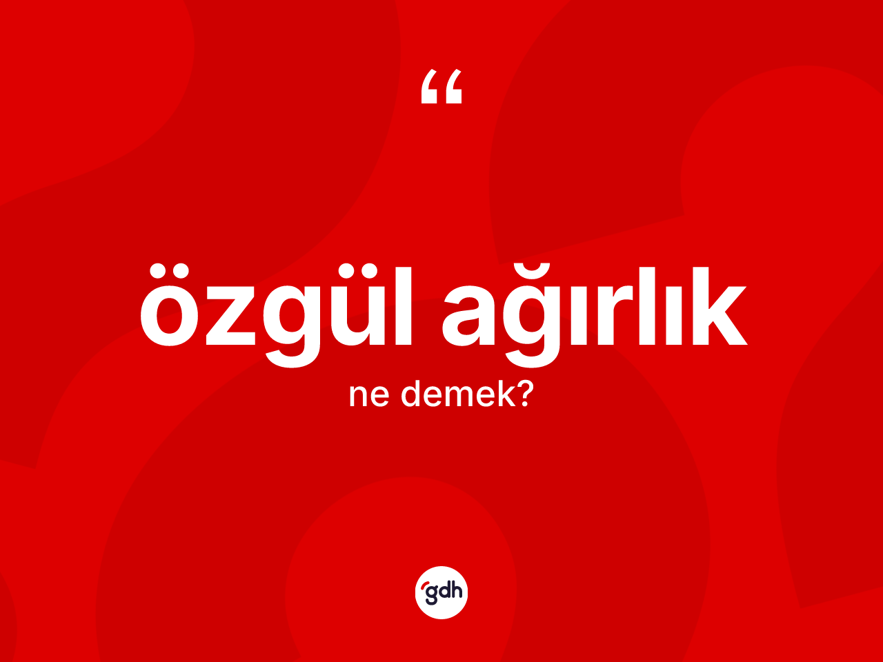 Özgül ağırlık kelimesi ne demek? Özgül ağırlığın sözlükteki anlamı nedir?