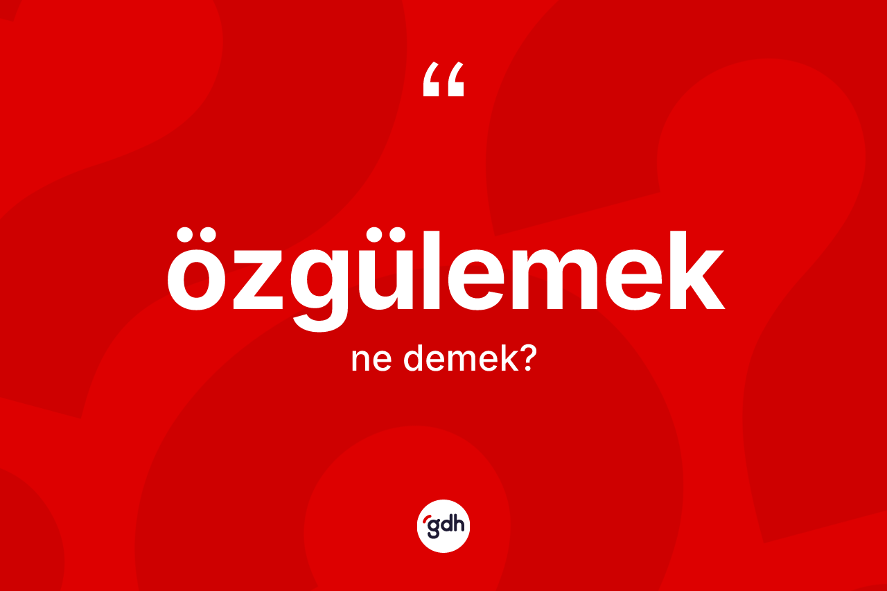 Özgülemek nedir?