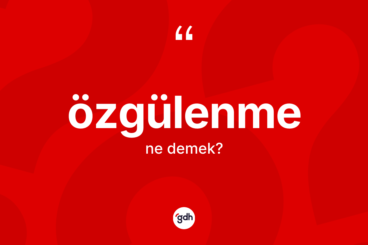 Özgülenme kelimesinin sözlükteki tanımı nedir? Özgülenme kelimesinin TDK'ya göre açıklaması nedir?