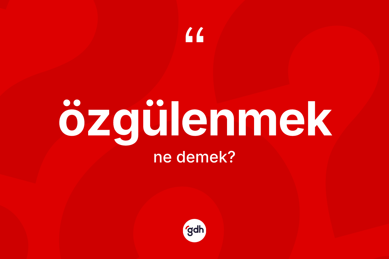 Özgülenmek kelimesinin anlamı nedir? Özgülenmeğin TDK'ya göre anlamı nedir?