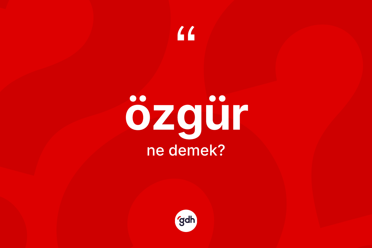 Özgür kelimesi ne anlama gelir? Özgürün halk arasındaki kullanımı nasıldır?