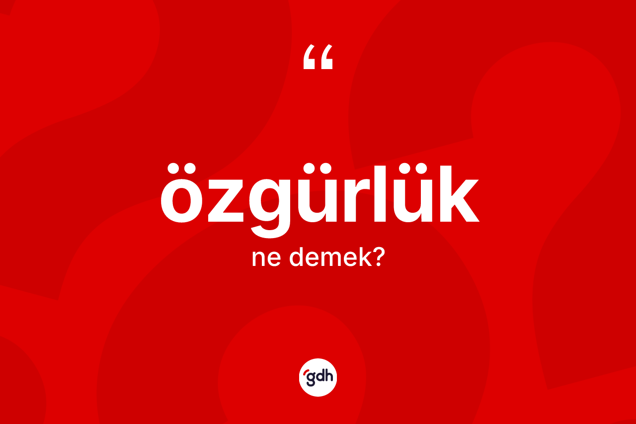 Özgürlük kelimesi ne anlama gelir?