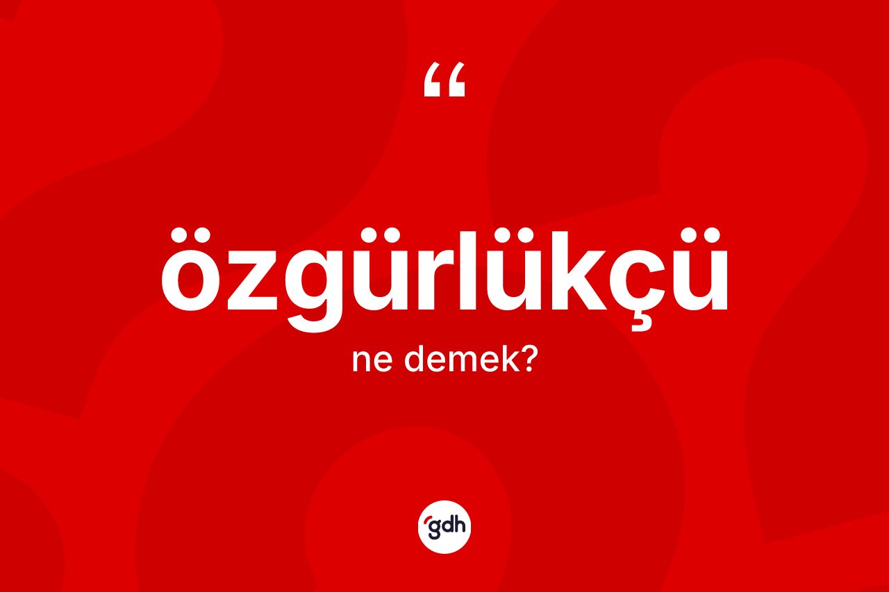 Özgürlükçü kelimesi nedir?