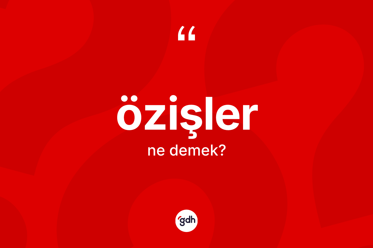 Özişler kelimesinin tanımı nedir?