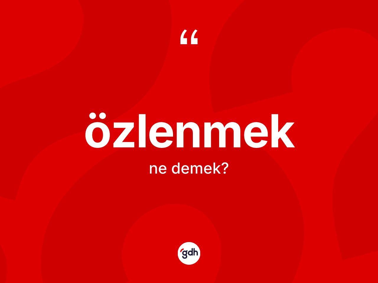 Özlenmek ne anlama gelir? Özlenmek kelimesinin TDK anlamı nedir?