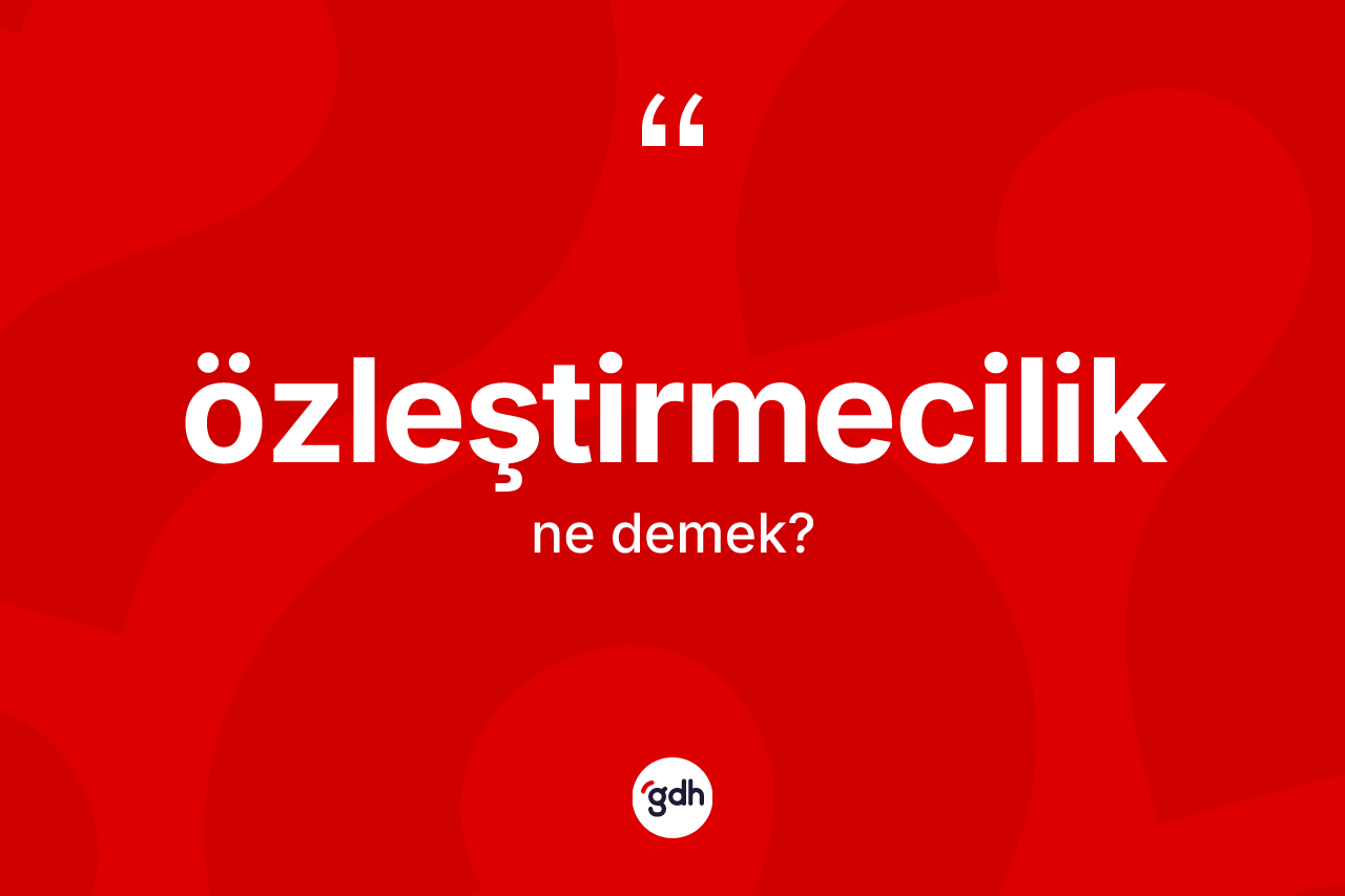Özleştirmecilik ne demek?