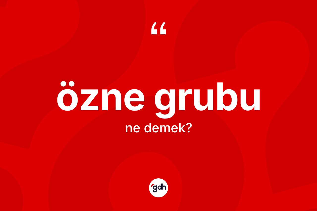 Özne grubu kelimesinin sözlükteki tanımı nedir?