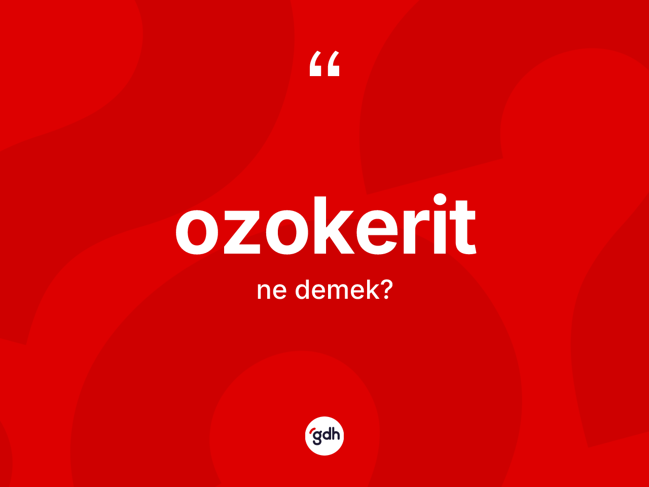 Ozokerit kelimesinin anlamı nedir? Ozokeritin TDK'ya göre anlamı nedir?