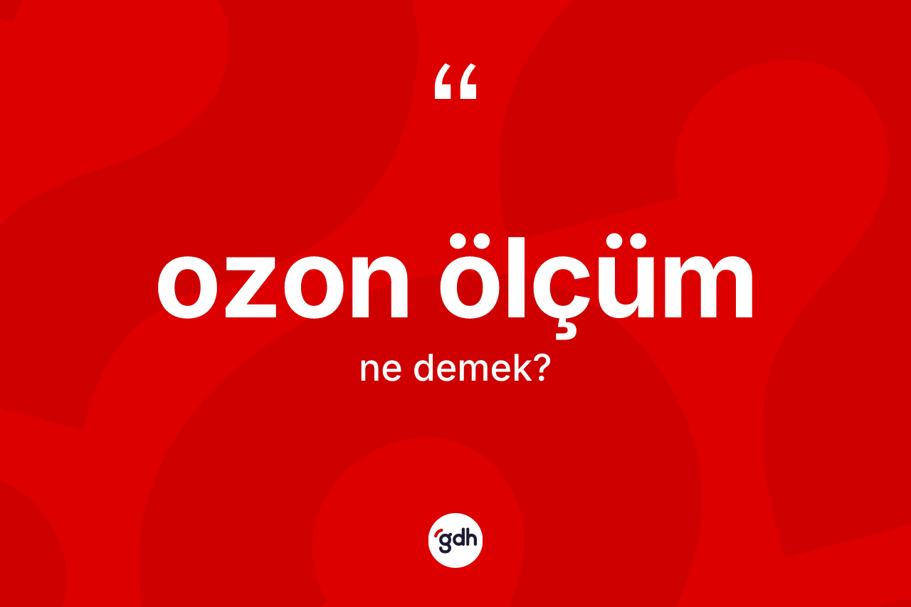 Ozon ölçüm ne anlama gelir? Ozon ölçümün kısaca tanımı nedir?